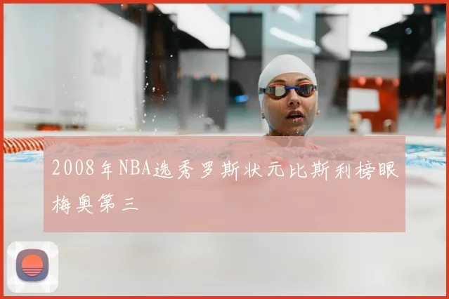 2008年NBA选秀罗斯状元比斯利榜眼梅奥第三