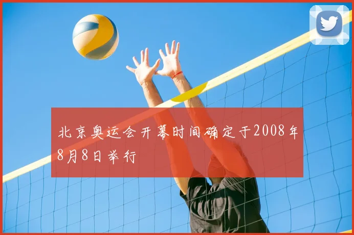 北京奥运会开幕时间确定于2008年8月8日举行