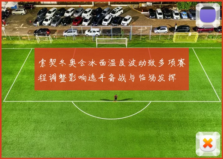 索契冬奥会冰面温度波动致多项赛程调整影响选手备战与临场发挥
