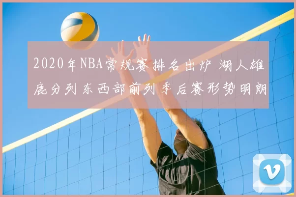 2020年NBA常规赛排名出炉 湖人雄鹿分列东西部前列季后赛形势明朗