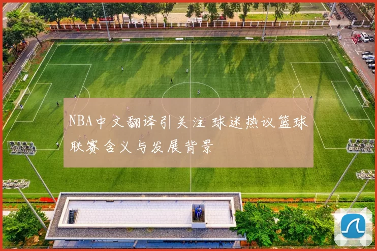 NBA中文翻译引关注 球迷热议篮球联赛含义与发展背景