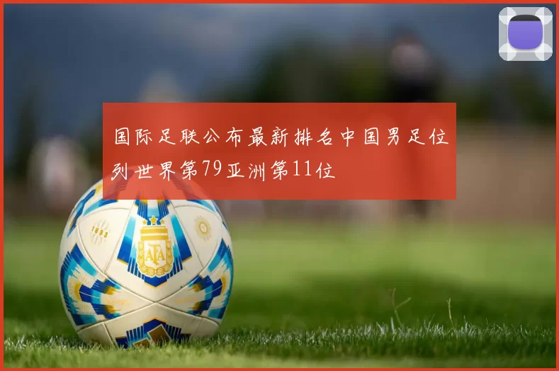 国际足联公布最新排名中国男足位列世界第79亚洲第11位