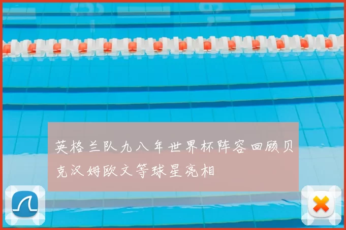 英格兰队九八年世界杯阵容回顾贝克汉姆欧文等球星亮相