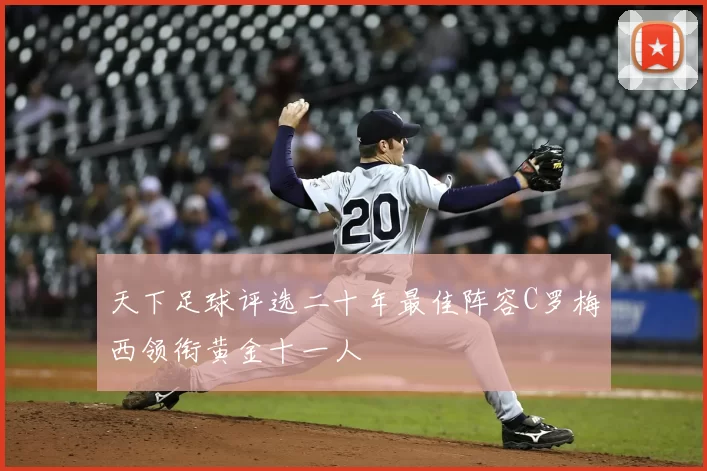 天下足球评选二十年最佳阵容C罗梅西领衔黄金十一人